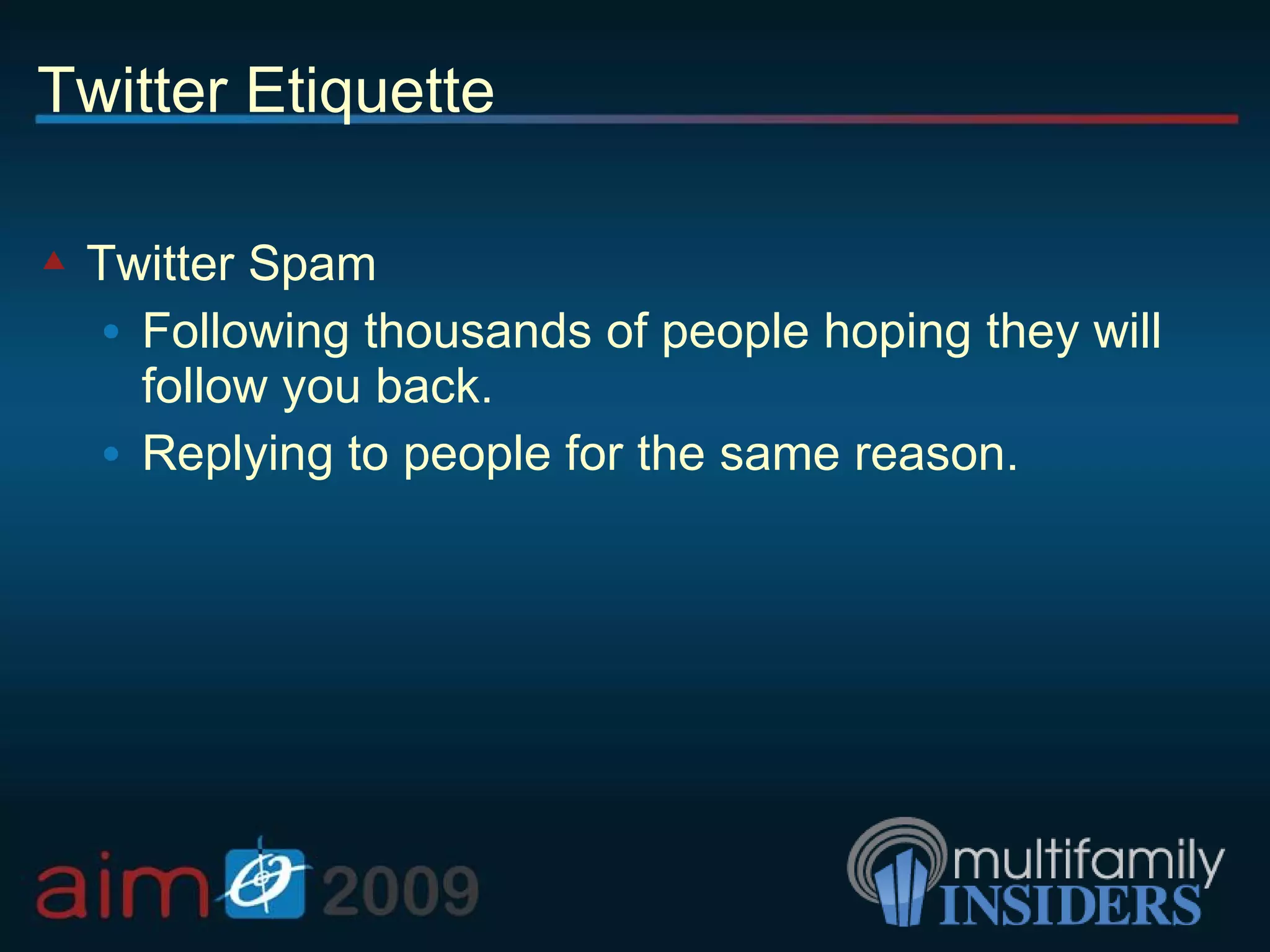 Twitter Etiquette Twitter Spam Following thousands of people hoping they will follow you back. Replying to people for the same reason. 
