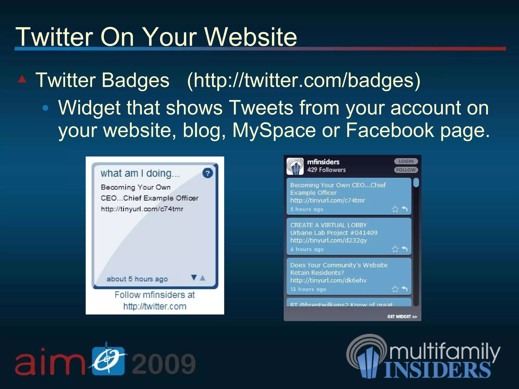 Twitter On Your Website Twitter Badges  (http://twitter.com/badges) Widget that shows Tweets from your account on your website, blog, MySpace or Facebook page. 