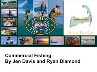 Commercial Fishing
By Jen Davis and Ryan Diamond
 