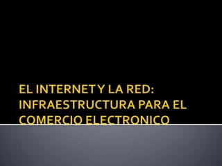EL INTERNET Y LA RED: INFRAESTRUCTURA PARA EL COMERCIO ELECTRONICO 