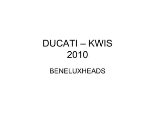 DUCATI – KWIS 2010 BENELUXHEADS 