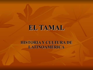 EL TAMAL HISTORIA Y CULTURA DE LATINOAMÉRICA 