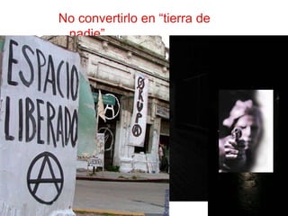 No convertirlo en “tierra de nadie” 