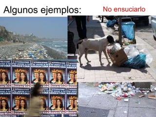 Algunos ejemplos:  No ensuciarlo 
