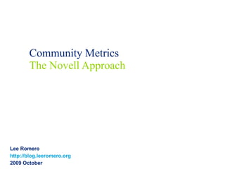 Community Metrics The Novell Approach Lee Romero http://blog.leeromero.org   2009 October 