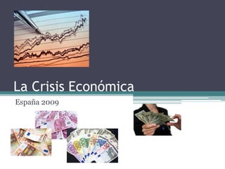 La Crisis Económica
España 2009
 