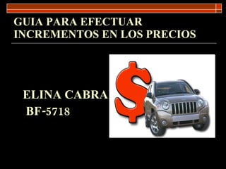 GUIA PARA EFECTUAR INCREMENTOS EN LOS PRECIOS ELINA CABRAL  BF-5718 