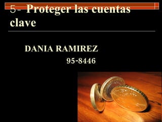 5-  Proteger las cuentas clave DANIA RAMIREZ 95-8446 