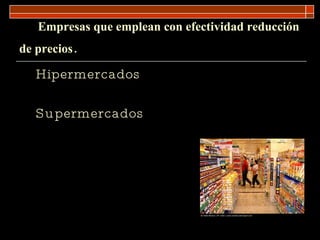Empresas que emplean con efectividad reducción de precios . Hipermercados Supermercados 