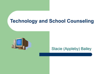 Technology and School Counseling Stacie (Appleby) Bailey 