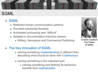 SGML
  SGML
    Reflected human communication patterns
    Provided substantial flexibility
    Automated processing was “...