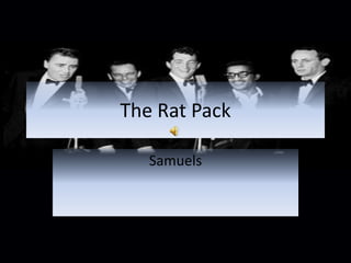The Rat Pack

   Samuels
 