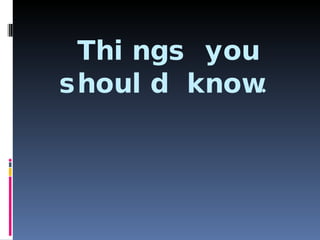 Things you should know. 