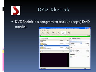 DVD Shrink DVDShrink is a program to backup (copy) DVD movies. 