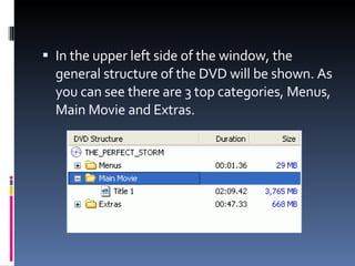 In the upper left side of the window, the general structure of the DVD will be shown. As you can see there are 3 top categories, Menus, Main Movie and Extras. 