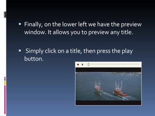 Finally, on the lower left we have the preview window. It allows you to preview any title. Simply click on a title, then press the play button. 