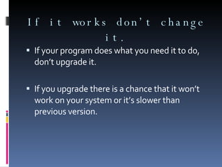 If it works don’t change it. If your program does what you need it to do, don’t upgrade it. If you upgrade there is a chance that it won’t work on your system or it’s slower than previous version. 