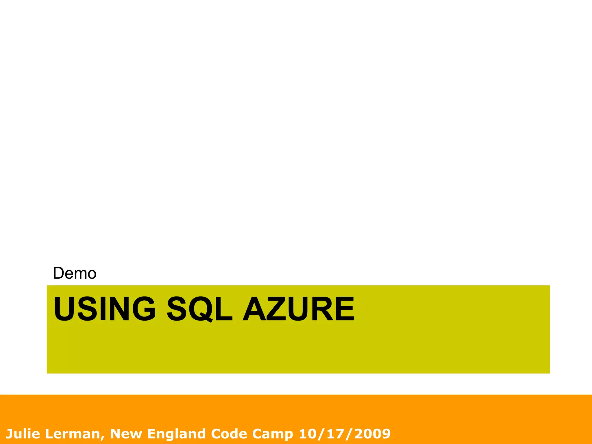 Using SQl azureDemo	Julie Lerman, New England Code Camp 10/17/2009