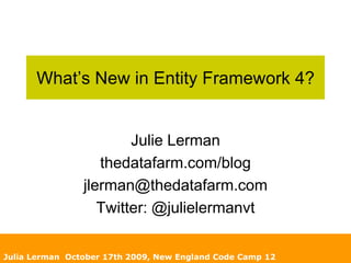 What’s New in Entity Framework 4? Julie Lerman thedatafarm.com/blog jlerman@thedatafarm.com Twitter: @julielermanvt Julia Lerman  October 17th 2009, New England Code Camp 12 