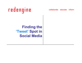 collaborate   educate   inform




   Finding the
‘Tweet’ Spot in
  Social Media
 