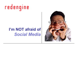 I’m NOT afraid of
  Social Media
 