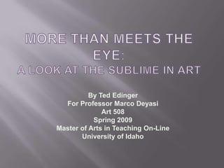 By Ted Edinger
  For Professor Marco Deyasi
              Art 508
           Spring 2009
Master of Arts in Teaching On-Line
       University of Idaho
 