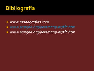    www.monografias.com
   www.pangea.org/peremarques/tic.htm
   www.pangea.org/peremarques/tic.htm
 