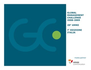 GLOBAL
MANAGEMENT
CHALLENGE
2008-2009

28° ANNO

7° EDIZIONE
ITALIA




     media partner
 