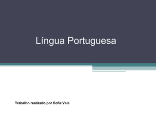 Língua Portuguesa  Trabalho realizado por Sofia Vale 