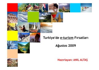 Turkiye'de e-turizm Fırsatları

        Ağustos 2009



         Hazırlayan: ANIL ALTAŞ
 