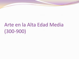 Arte en la Alta Edad Media(300-900)