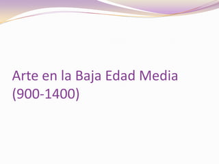 Arte en la Baja Edad Media(900-1400)