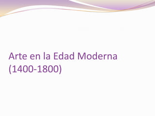 Arte en la Edad Moderna(1400-1800)