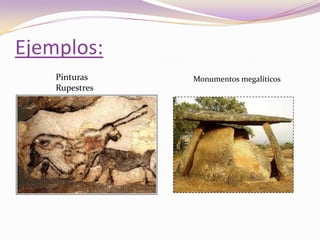 Ejemplos:Pinturas RupestresMonumentos megalíticos