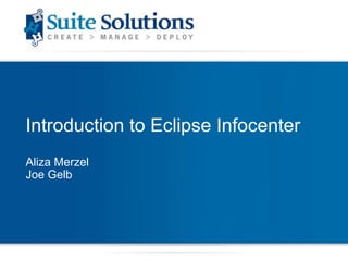 Introduction to Eclipse Infocenter Aliza Merzel Joe Gelb 