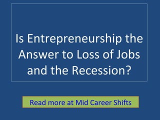 Is Entrepreneurship the Answer to Loss of Jobs and the Recession? Read more at Mid Career Shifts 