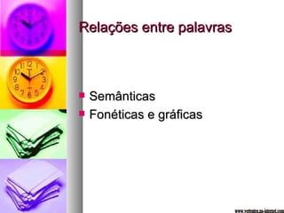 Relações entre palavras Semânticas Fonéticas e gráficas www.vertentes.na-internet.com 