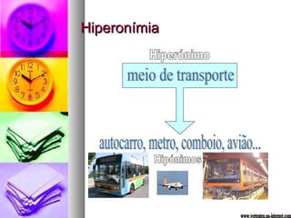 Hiperonímia Hipónimos meio de transporte autocarro, metro, comboio, avião... Hiperónimo www.vertentes.na-internet.com 