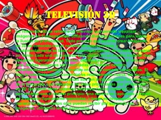 Televisión 3DLa Televisión 3D se refiere a un televisor que permite visualizar imágenes en 3 dimensiones, utilizando diversas técnicas para lograr la ilusión de profundidad. Todo proceso que permite crear imágenes en 3D es conocido con el nombre de estereoscopía, y fundamentalmente se basa en el principio natural de la visión humana, en donde cada uno de nuestros ojos captan en un mismo instante dos imágenes ligeramente parecidas, debido a su separación el uno del otro. Ambas imágenes son mezcladas en nuestro cerebro, permitiéndonos observar el mundo en 3D, tal como lo conocemos. Si bien la televisión en 3D comercial es relativamente nueva, las técnicas de visualización estereoscópicas son tan antiguas como los orígenes de la fotografía. Las imágenes de video proyectadas por un televisor en 3D (así como otros sistemas estereoscópicos como el Cine 3D), son creadas con el mismo principio: una escena es capturada a través de 2 cámaras ligeramente separadas, y luego es desplegada de manera tal que nuestros ojos puedan recibir por separado las imágenes, utilizando lentes especiales.