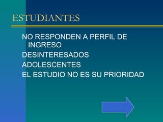 ESTUDIANTES  NO RESPONDEN A PERFIL DE INGRESO DESINTERESADOS ADOLESCENTES EL ESTUDIO NO ES SU PRIORIDAD 