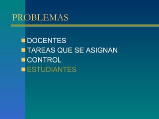 PROBLEMAS  DOCENTES TAREAS QUE SE ASIGNAN CONTROL  ESTUDIANTES   