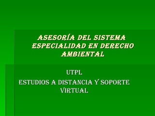 UTPL  ESTUDIOS A DISTANCIA y SOPORTE VIRTUAL Asesoría del Sistema   Especialidad EN Derecho  Ambiental 