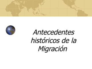Antecedentes históricos de la Migración   