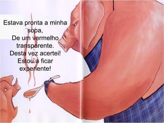 Estava pronta a minha sopa, De um vermelho transparente. Desta vez acertei! Estou a ficar experiente! 