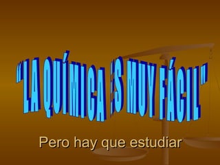 Pero hay que estudiarPero hay que estudiar
 