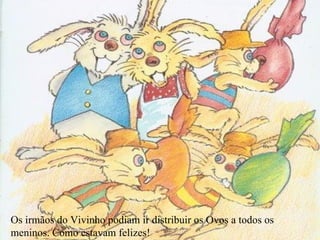 Os irmãos do Vivinho podiam ir distribuir os Ovos a todos os meninos. Como estavam felizes! 