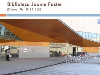 Biblioteca Jaume Fuster (Dijous 19: 10-11.15h) 