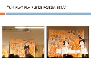 “ UN PLAT PLA PLE DE POESIA ESTÀ” 