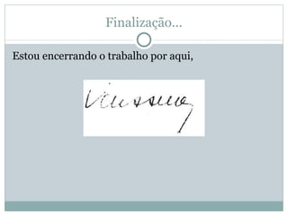 Finalização... Estou encerrando o trabalho por aqui,  