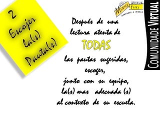 2Escojerla(s)Pauta(s)Despuésde unalecturaatenta de TODASlaspautassugeridas,escoger, juntocon suequipo,la(s) masadecuada(s)al contextode suescuela.